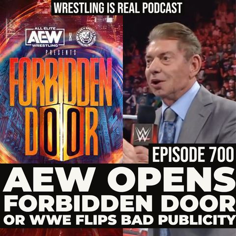 AEW Opens Forbidden Door or WWE Flips Bad Publicity (Episode 700!)