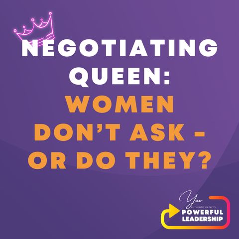 Episode 128: Negotiating Queen: Women Don’t Ask – Or DO They?