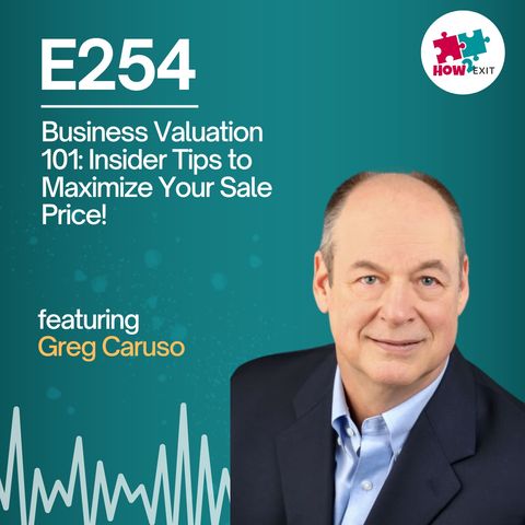 E254: Unlock the Secrets Behind Business Valuations: What Every Owner Needs to Know Before Selling