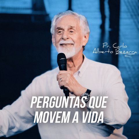 PERGUNTAS QUE MOVEM A VIDA // Pr. Carlos Alberto Bezera