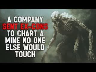 "A Company Sent Ex-Cons to Chart a Mine No One Else Would Touch" Creepypasta