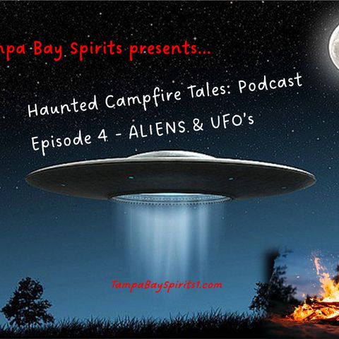 HAUNTED CAMPFIRE TALES_ Podcast - Episode 4 - ALIENS & UFO_s