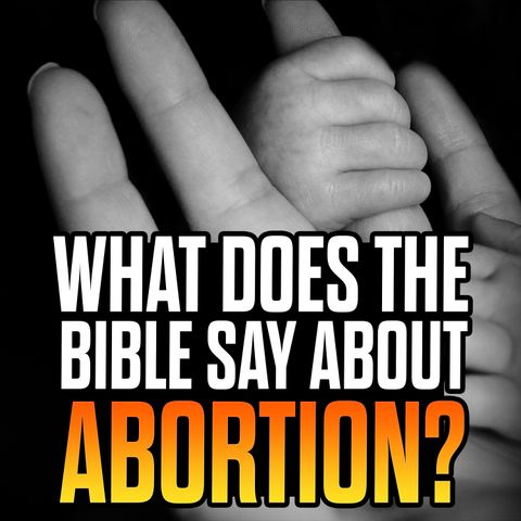 Episode 109 - What Does the Bible Say About Abortion