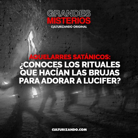 Aquelarres satánicos: ¿Conoces los rituales que hacían las brujas para adorar a Lucifer? • Misterios - Culturizando