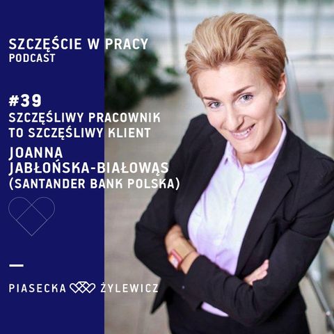 #39 Szczęśliwy pracownik = szczęśliwy klient. Joanna Jabłońska-Białowąs, Santander Bank Polska