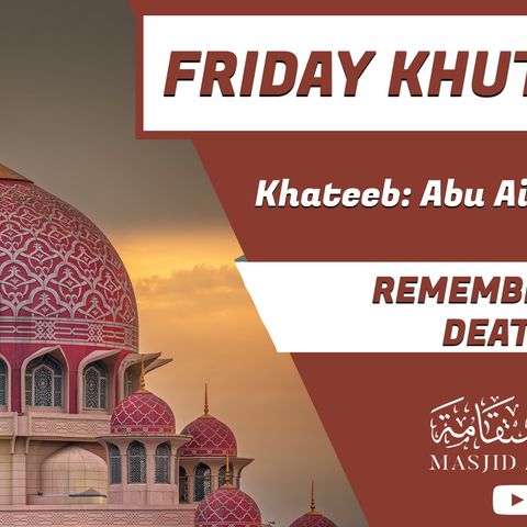 Friday Khutbah - Remembering Death - Abu Aisha Majid