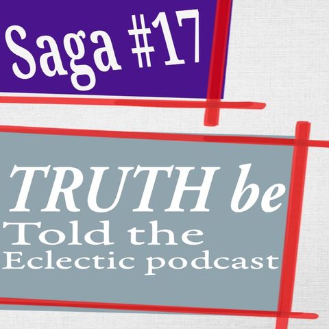 Saga # 17 - TRUTH be Told|Eclectic podcast