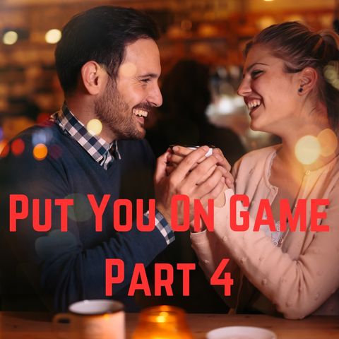 Put You On Game - Part 4