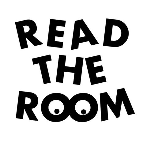 “READ THE ROOM”