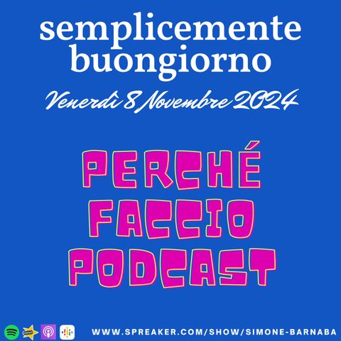 Semplicemente Buongiorno di Venerdì 8 Novembre 2024: Perchè Faccio Podcast!