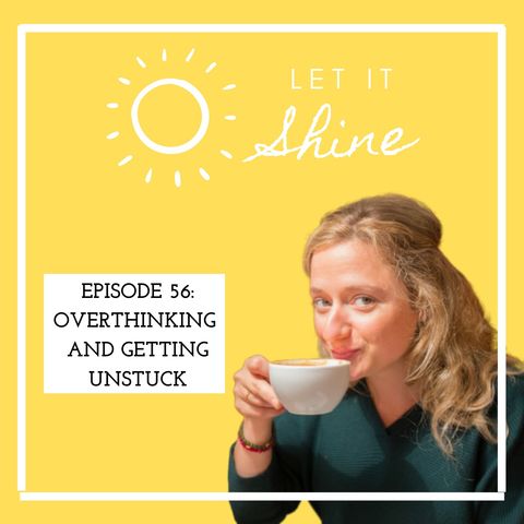 Episode 56: Overthinking And Getting Unstuck