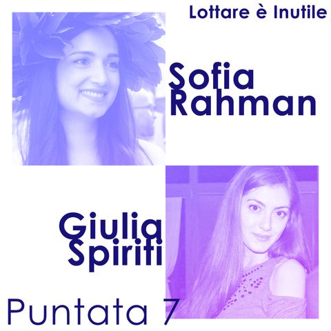 Lottare è Inutile, 7^ Puntata - Sofia Rahman e Giulia Spiriti