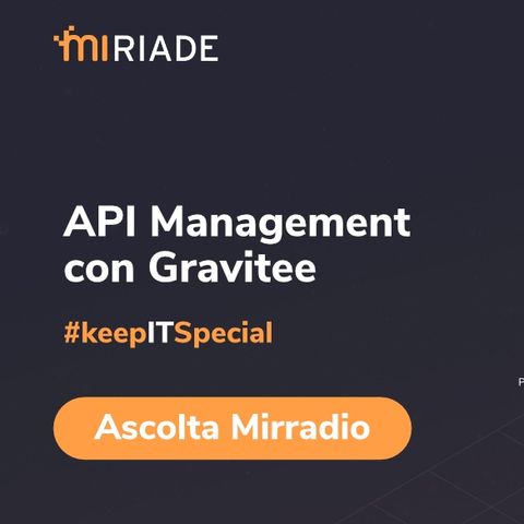 Mirradio Puntata 57 - #keepITspecial _ API Management con Gravitee