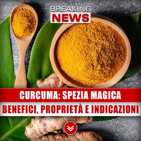 Curcuma, Spezia Magica: Benefici, Proprietà E Indicazioni!