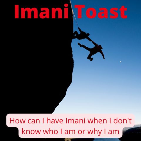 Imani Toast - How can I have Imani when I don't know who I am or why I am