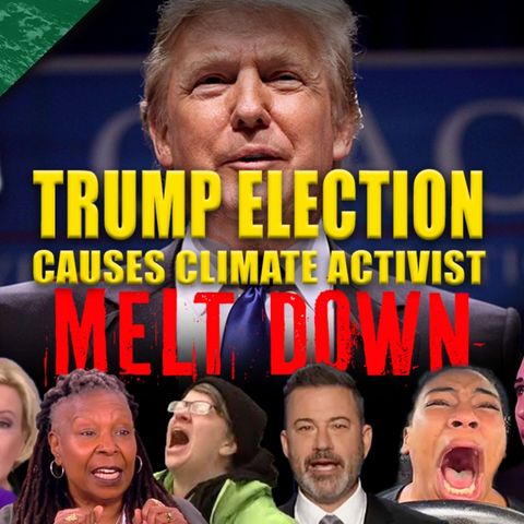 Trump Causes Climate Activists to Melt Down - The Climate Realism Show #134