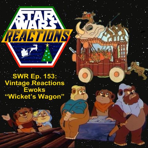 SWR Ep. 153: Vintage Reactions Ewoks "Wickets Wagon"