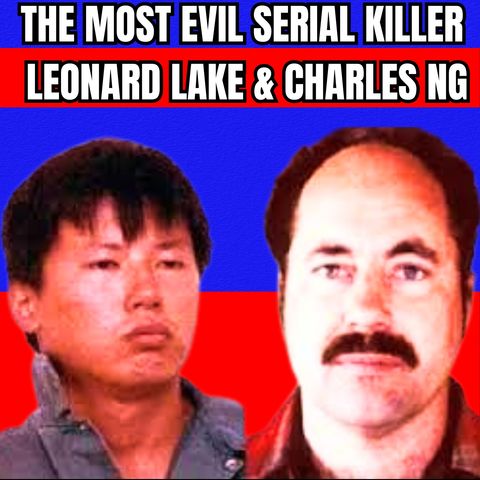 The Most Evil Serial Killers - Leonard Lake & Charles Ng [Serial Killer Documentary]