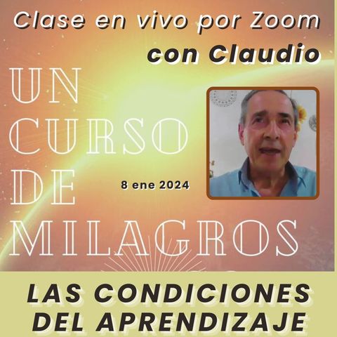 UN CURSO DE MILAGROS - Las condiciones del aprendizaje - Claudio - 8 ene 2024