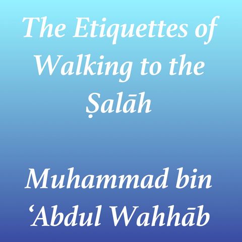 Episode 10 - Fiqh of Worship-Adāb al Mashī ilās-Salāh