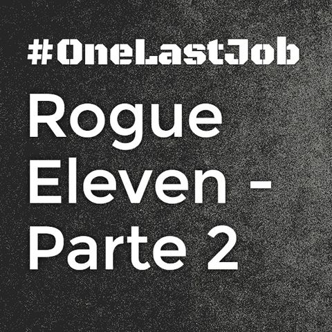 Rogue Eleven: Parte 2 - One Last Job