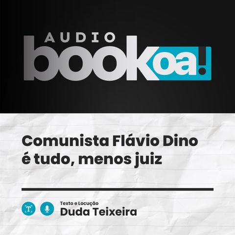 Comunista Flávio Dino é tudo, menos juiz | Audiobook OA!