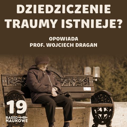 #19 Czy dziedziczenie traumy istnieje? Na poważnie o epigenetyce | prof. Wojciech Dragan