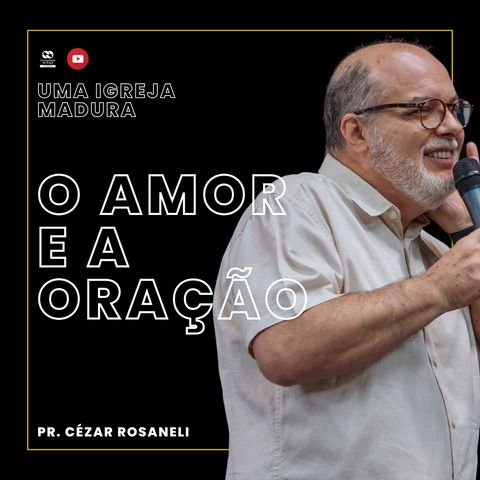 O amor e a oração // Pr. Cézar Rosaneli