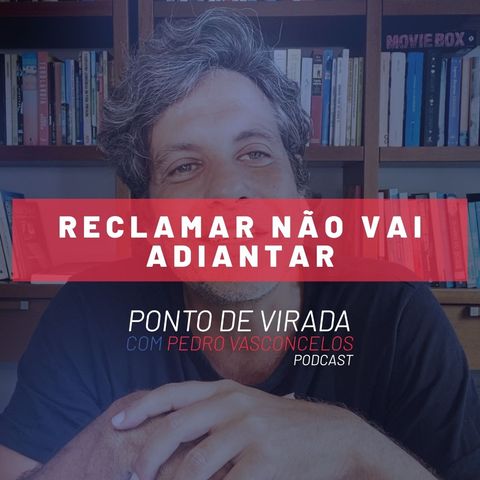 RECLAMAR NÃO VAI ADIANTAR