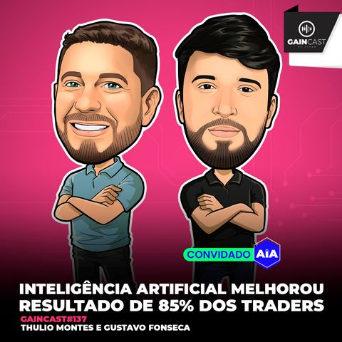 GainCast#137 - Inteligência artificial melhorou resultado de 85% dos traders