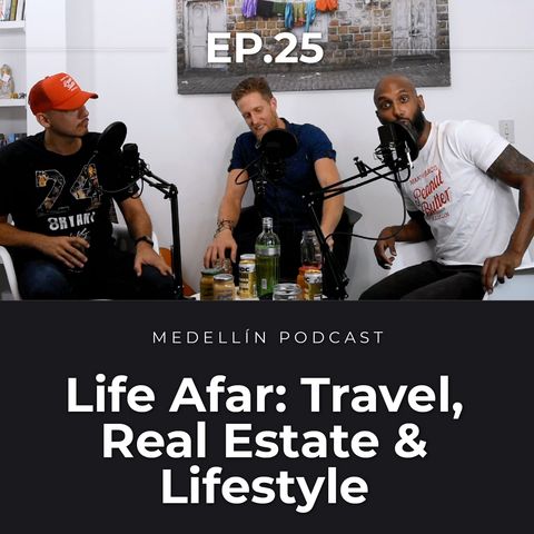 Life Afar: Travel, Real Estate and Lifestyle - Medellin Podcast Ep. 25