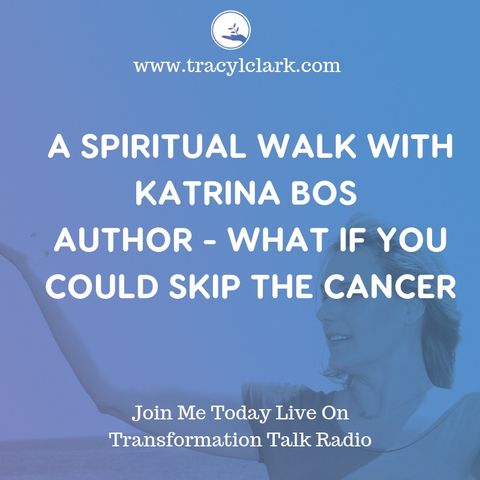 The Tracy L Clark Show: Live Your Extraordinary Life Radio: Taking a Spiritual Walk With Katrina Bos