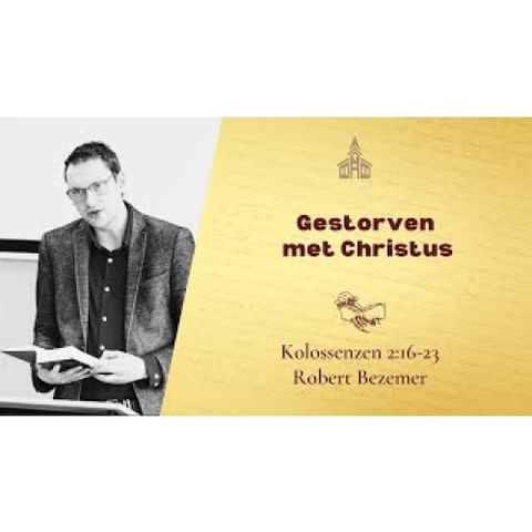 Gestorven met Christus - Kolossenzen 2:16-23 (Robert Bezemer)