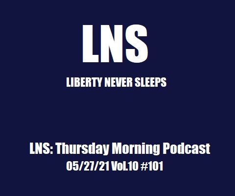 LNS: Thursday Morning Podcast 05/27/21 Vol.10 #101