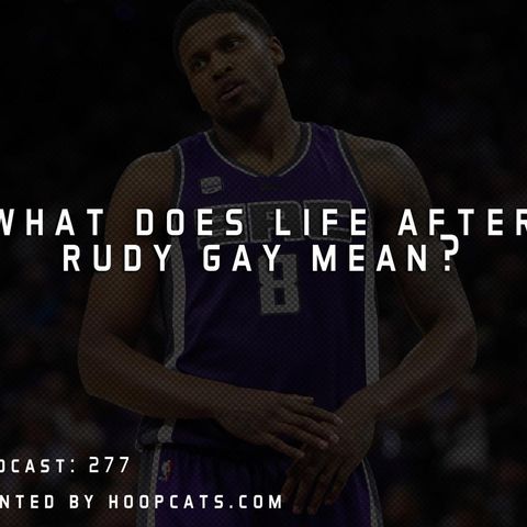 CK Podcast 277: What does life after Rudy Gay mean?