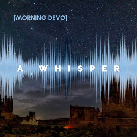 A Whisper [Morning Devo]