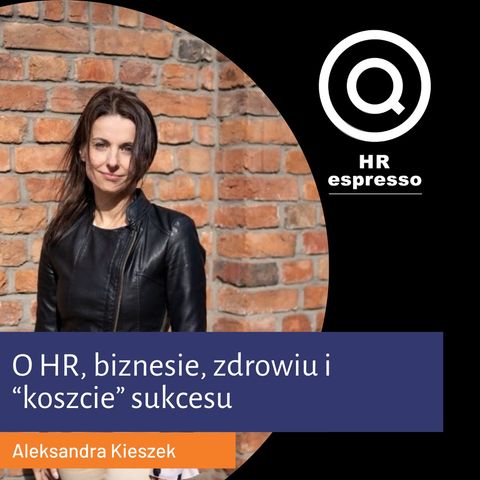 O HR, biznesie, zdrowiu i "koszcie" sukcesu z Olą Kieszek