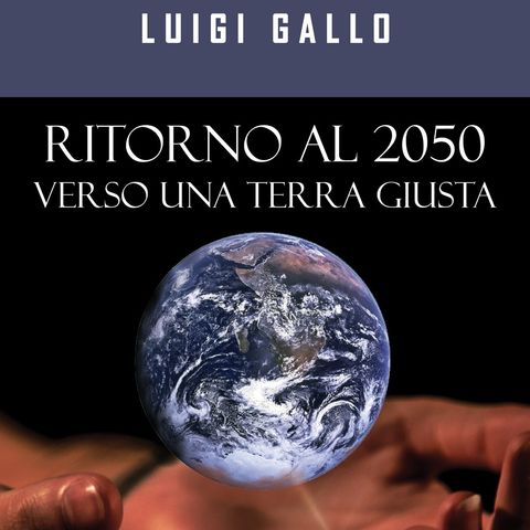 Ritorno al 2050 - Verso una terra giusta - di Luigi Gallo
