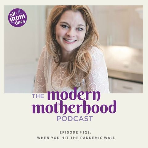 The Modern Motherhood Podcast #123: When You Hit the Pandemic Wall