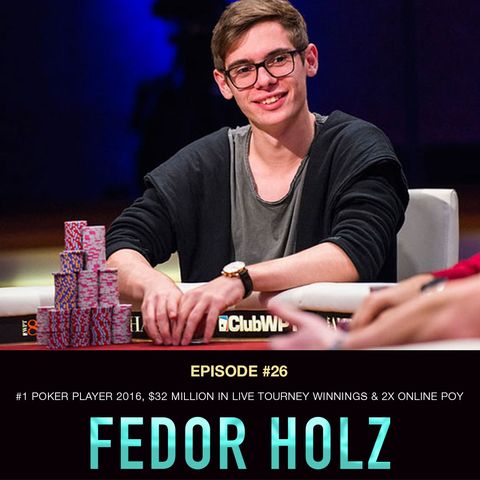 #26 Fedor Holz: #1 Poker Player 2016, $32 Million in Live Tourney Winnings, & 2x Online MTT POY