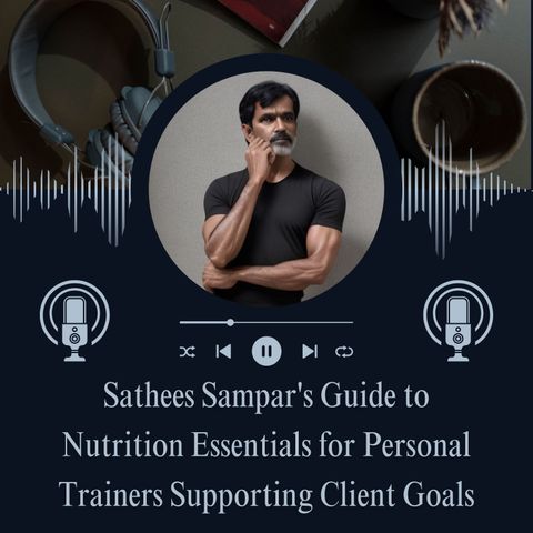 Sathees Sampar's Guide to Nutrition Essentials for Personal Trainers Supporting Client Goals