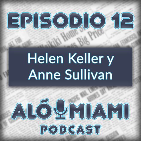 Aló Miami- Ep. 12 - Helen Keller y Anne Sullivan