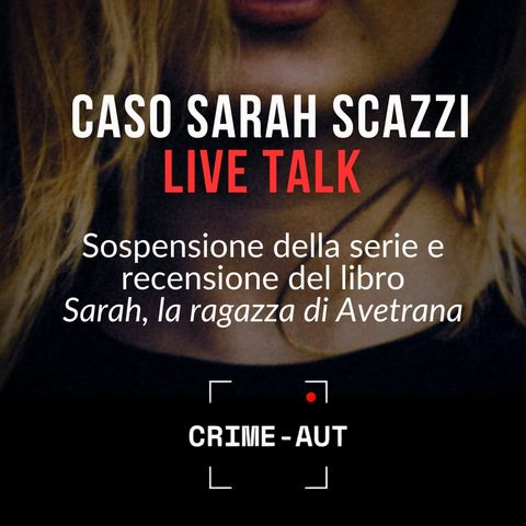 LIVE TALK Caso Sarah Scazzi: sospensione della serie e recensione libro "Sarah la ragazza di Avetrana"