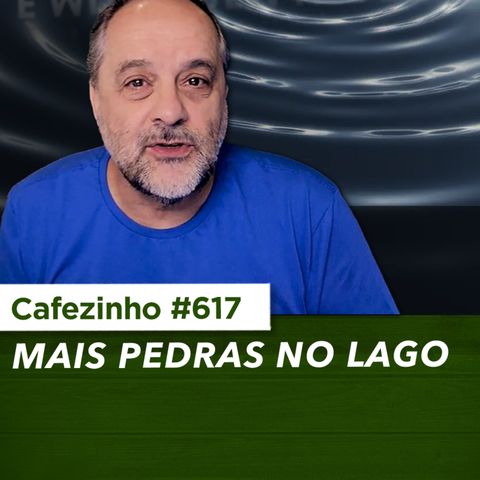 Cafezinho 617 - Mais pedras no lago