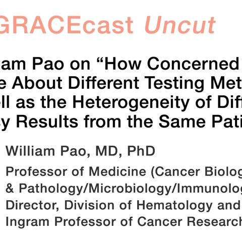 Dr. William Pao on "How Concerned Should We Be About Different Testing Methods, as well as the Heterogeneity of Different Biopsy Results fro
