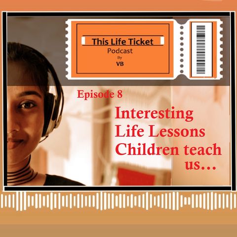 Ep. 8 Interesting Life Lessons Children teach us..