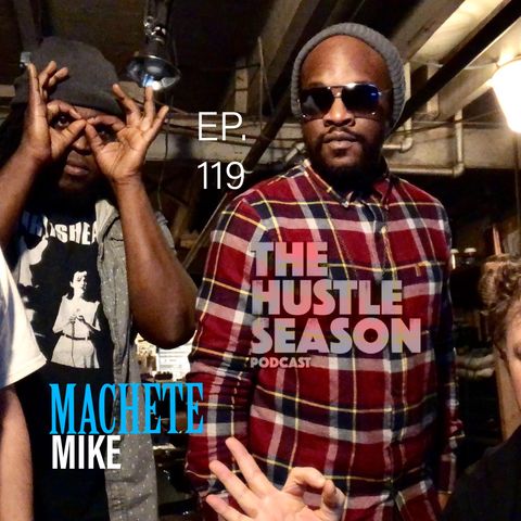 The Hustle Season: Ep. 119 Machete Mike