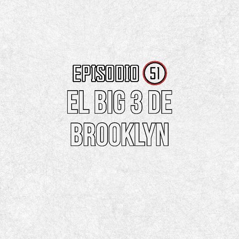 Ep 51- El Big 3 de Brooklyn