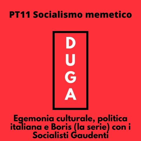 pt11 Socialismo memetico_ Egemonia culturale, politica italiana e Boris (la serie) con i Socialisti Gaudenti
