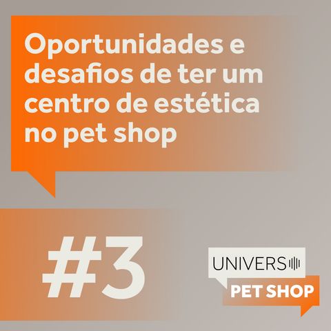 EP3 | Oportunidades e desafios de ter um centro de estética no pet shop | Universo Pet Shop | PremieRpet